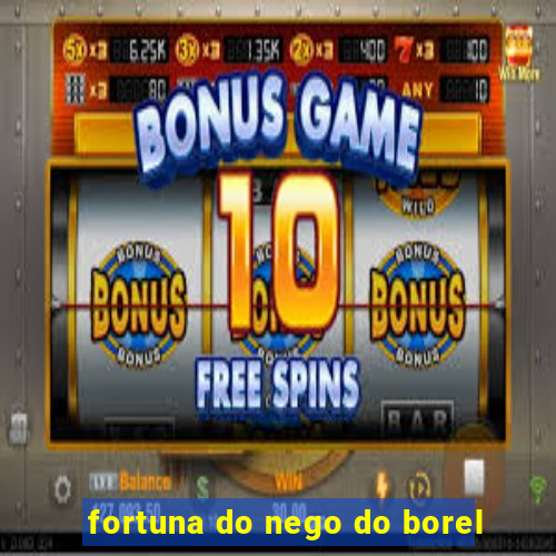 fortuna do nego do borel